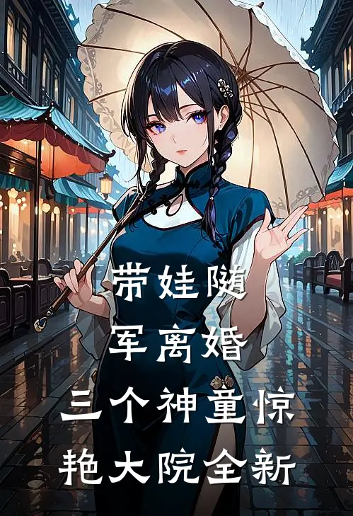 带娃随军离婚，三个神童惊艳大院全新
