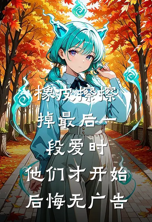 橡皮擦擦掉最后一段爱时，他们才开始后悔无广告