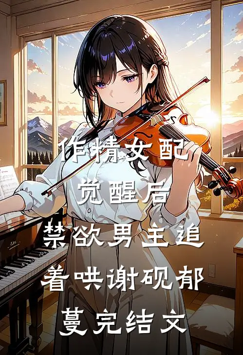 作精女配觉醒后，禁欲男主追着哄谢砚郁蔓完结文