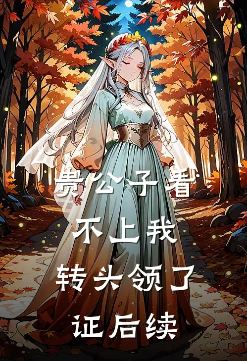 贵公子看不上我，转头领了证后续