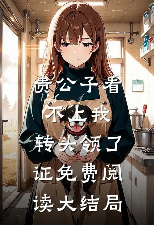 贵公子看不上我，转头领了证免费阅读大结局