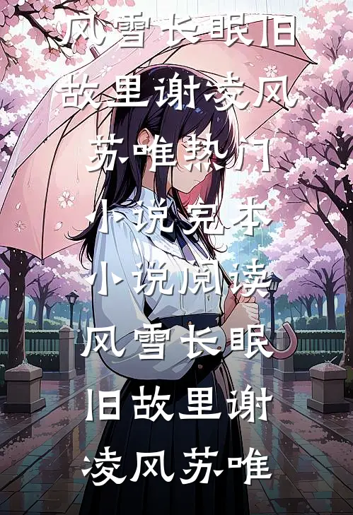 风雪长眠旧故里谢凌风苏唯热门小说_完本小说阅读风雪长眠旧故里(谢凌风苏唯)