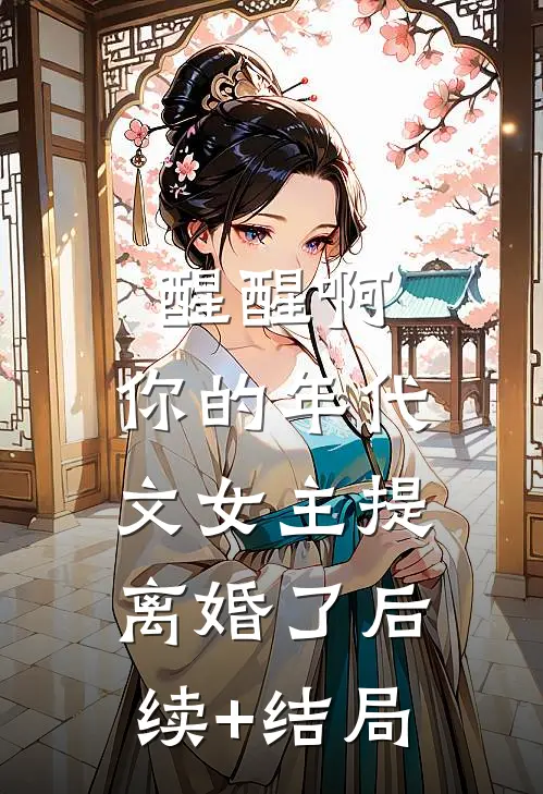 醒醒啊，你的年代文女主提离婚了后续+结局