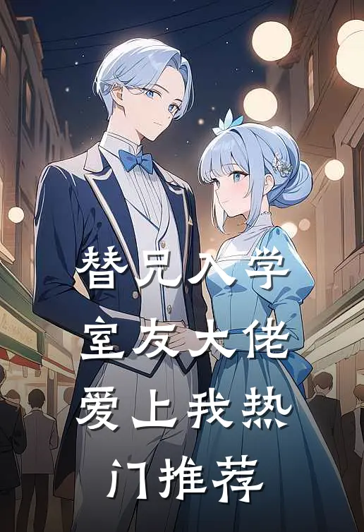 替兄入学，室友大佬爱上我热门推荐