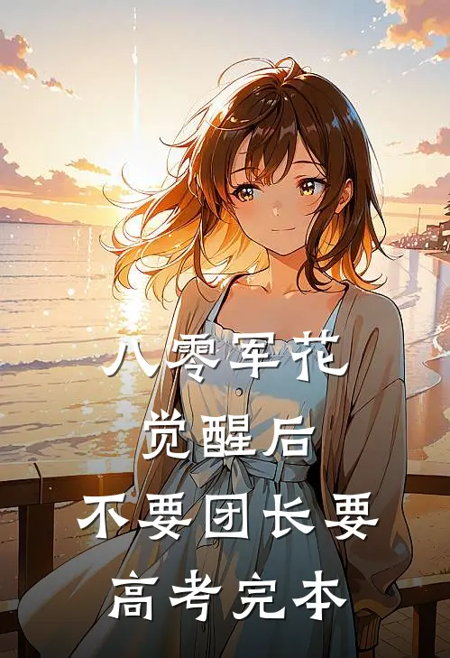 八零军花觉醒后，不要团长要高考完本