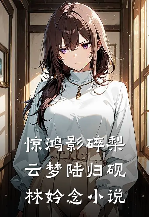 惊鸿影碎梨云梦陆归砚林妗念小说