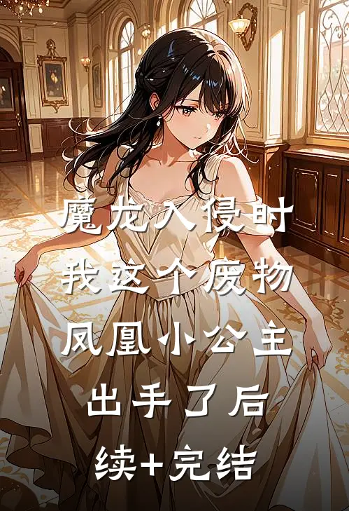 魔龙入侵时，我这个废物凤凰小公主出手了后续+完结