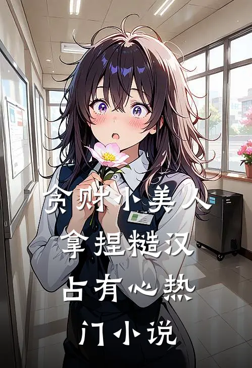 贪财小美人，拿捏糙汉占有心热门小说