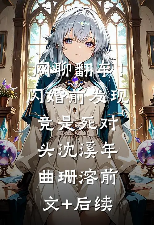 网聊翻车！闪婚前发现竟是死对头沈溪年曲珊溶前文+后续