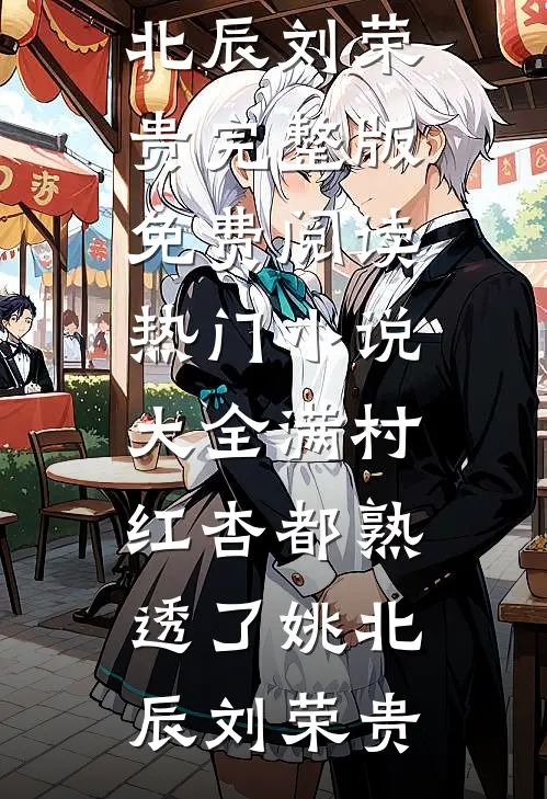 满村红杏都熟透了(姚北辰刘荣贵)完整版免费阅读_热门小说大全满村红杏都熟透了姚北辰刘荣贵