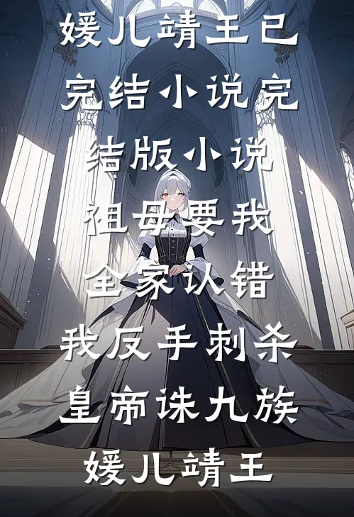 祖母要我全家认错，我反手刺杀皇帝诛九族媛儿靖王已完结小说_完结版小说祖母要我全家认错，我反手刺杀皇帝诛九族媛儿靖王