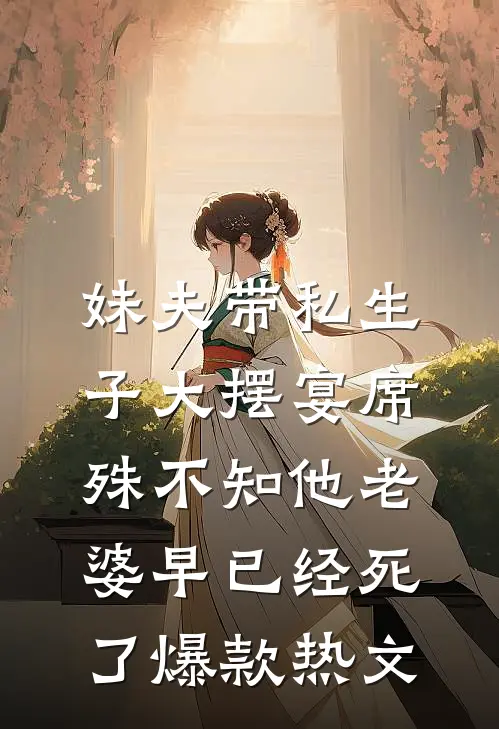 妹夫带私生子大摆宴席，殊不知他老婆早已经死了爆款热文