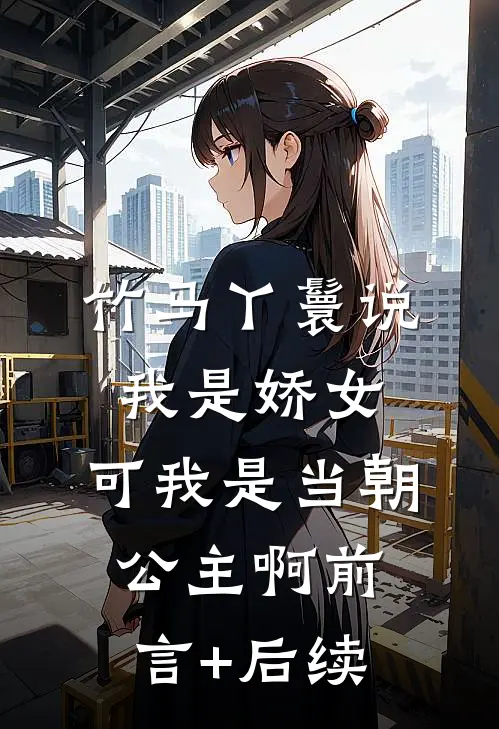 竹马丫鬟说我是娇女，可我是当朝公主啊前言+后续