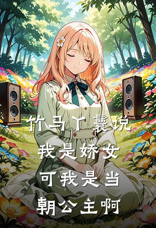 竹马丫鬟说我是娇女，可我是当朝公主啊