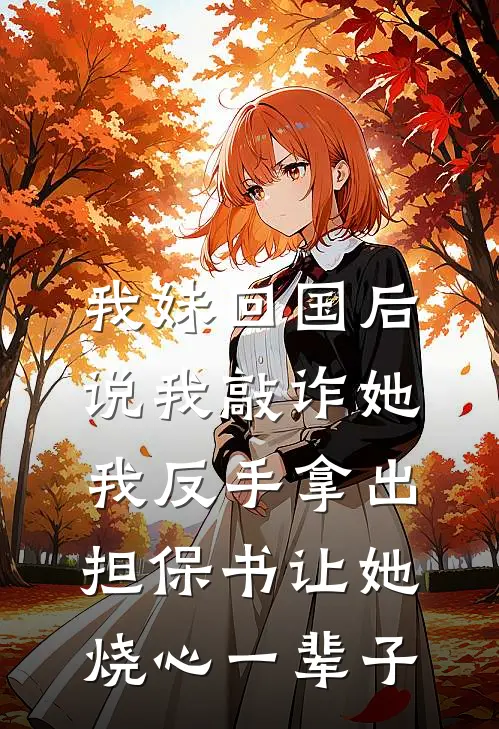 我妹回国后说我敲诈她，我反手拿出担保书让她烧心一辈子