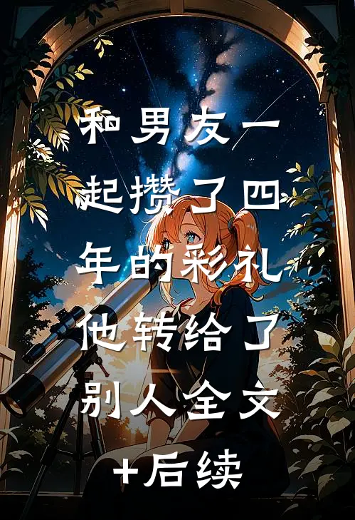 和男友一起攒了四年的彩礼，他转给了别人全文+后续