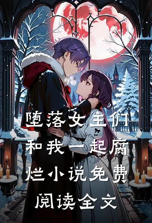 堕落女主们和我一起腐烂小说免费阅读全文