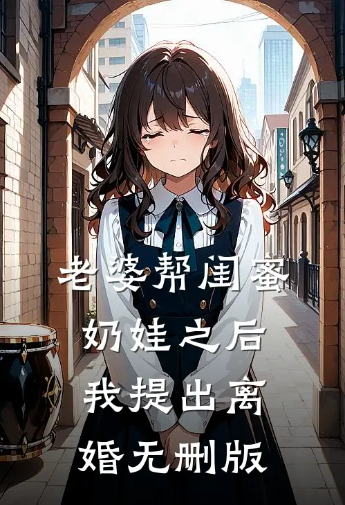 老婆帮闺蜜奶娃之后，我提出离婚无删版