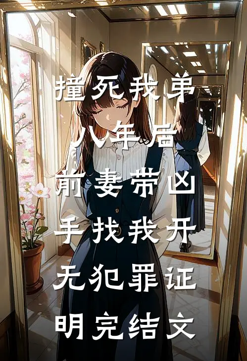 撞死我弟八年后，前妻带凶手找我开无犯罪证明完结文