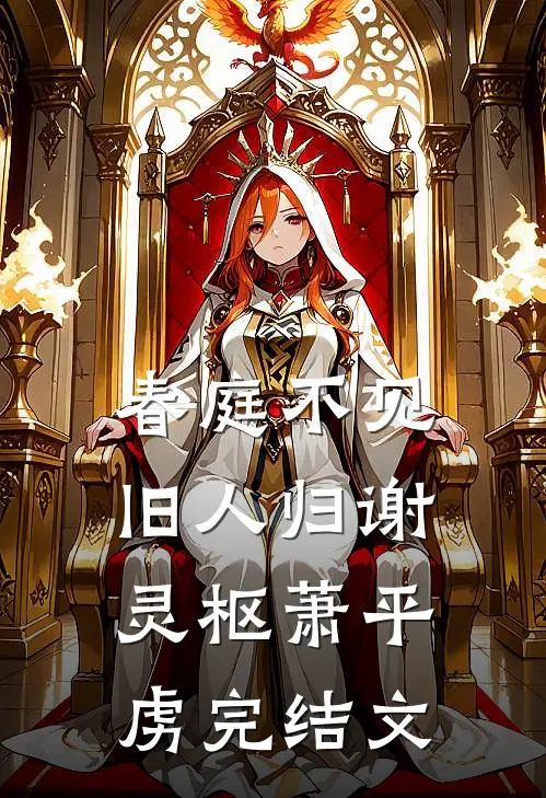 春庭不见旧人归谢灵枢萧平虏完结文