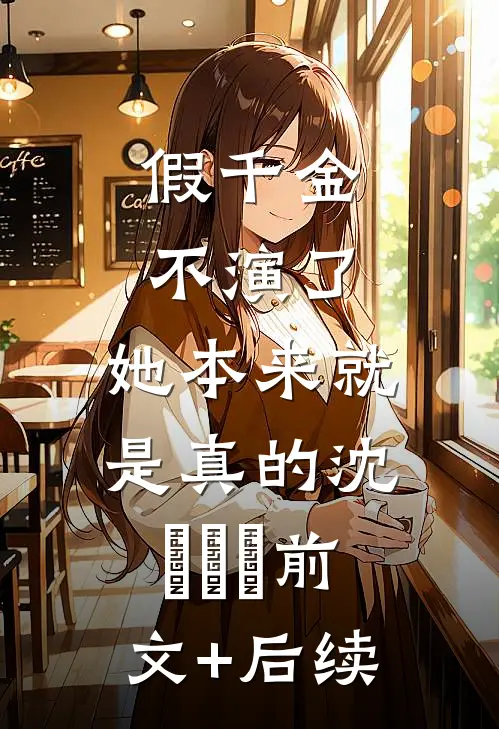 假千金不演了，她本来就是真的沈玥玥玥前文+后续