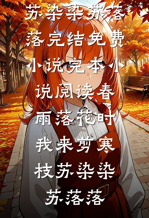 春雨落花时，我来剪寒枝(苏染染苏落落)完结免费小说_完本小说阅读春雨落花时，我来剪寒枝苏染染苏落落