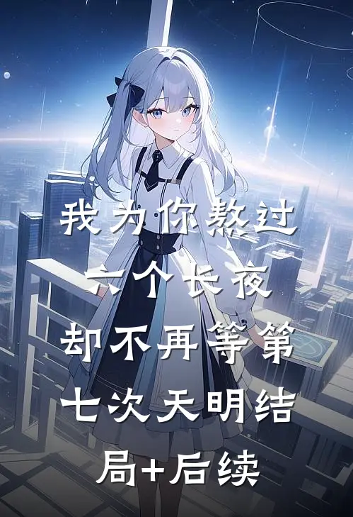 我为你熬过六个长夜，却不再等第七次天明结局+后续