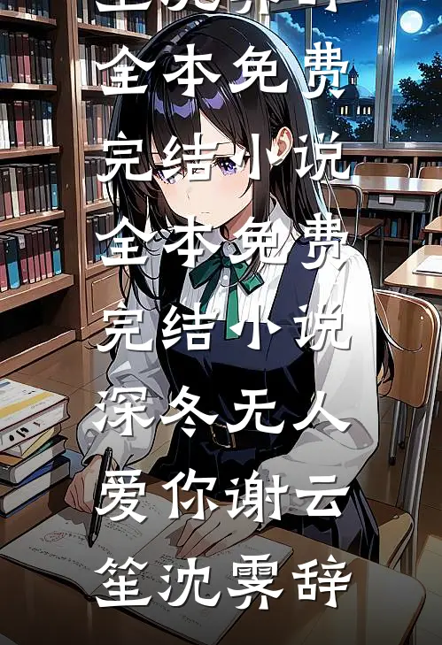 深冬无人爱你(谢云笙沈霁辞)全本免费完结小说_全本免费完结小说深冬无人爱你谢云笙沈霁辞