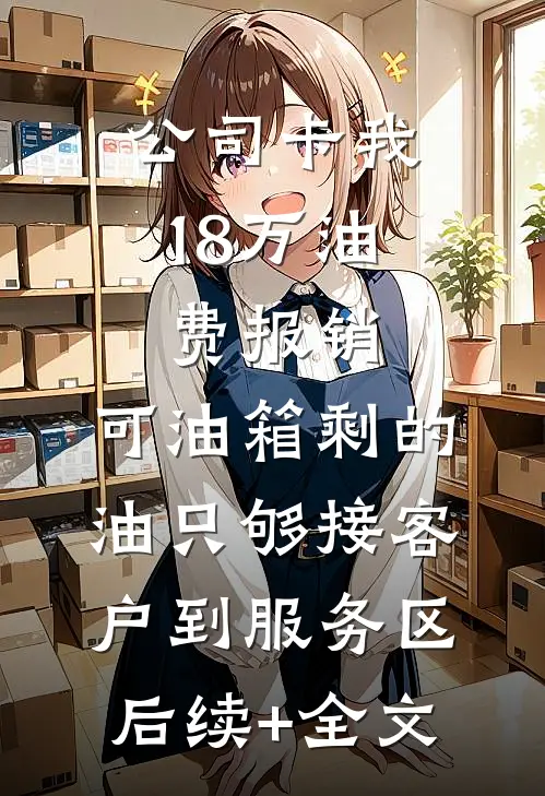 公司卡我18万油费报销，可油箱剩的油只够接客户到服务区后续+全文