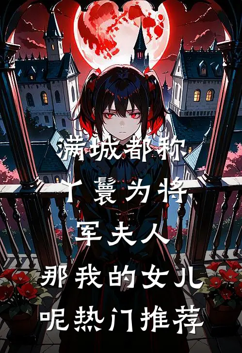 满城都称丫鬟为将军夫人，那我的女儿呢热门推荐