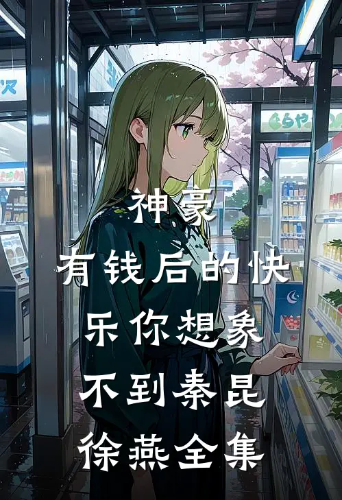 神豪：有钱后的快乐你想象不到秦昆徐燕全集