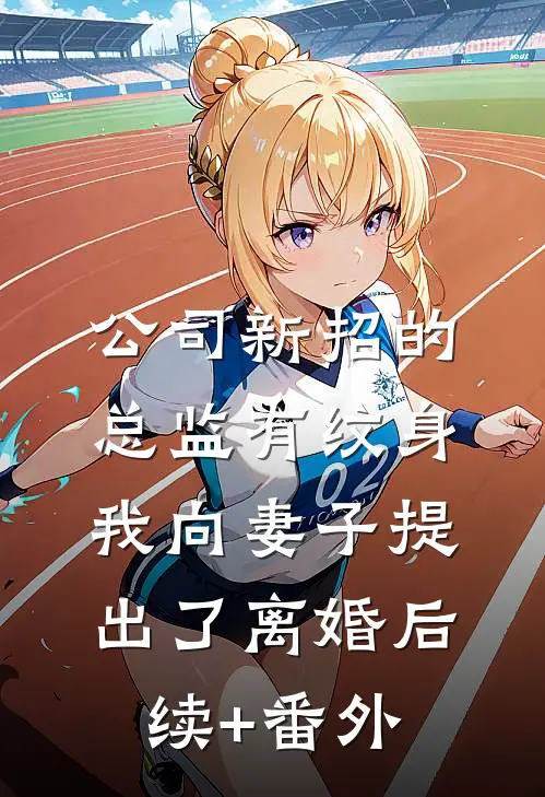 公司新招的总监有纹身，我向妻子提出了离婚后续+番外