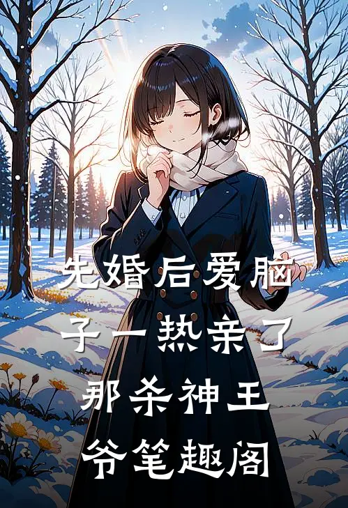 先婚后爱脑子一热亲了那杀神王爷笔趣阁