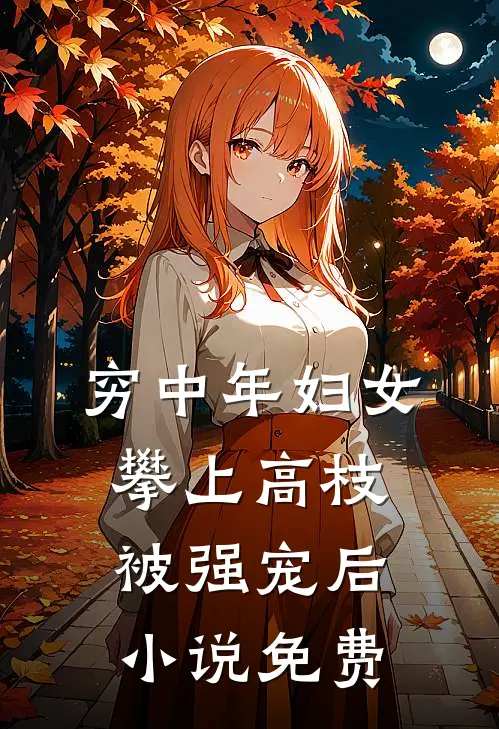 穷中年妇女攀上高枝被强宠后小说免费