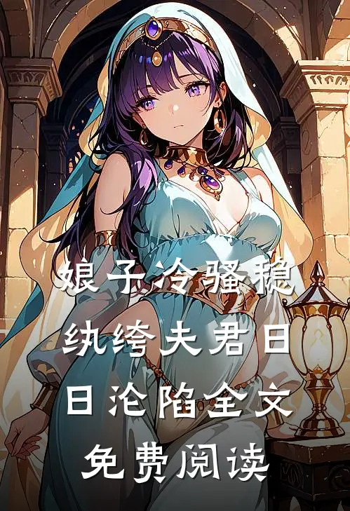 娘子冷骚稳，纨绔夫君日日沦陷全文免费阅读