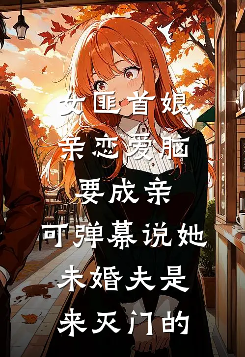 女匪首娘亲恋爱脑要成亲，可弹幕说她未婚夫是来灭门的