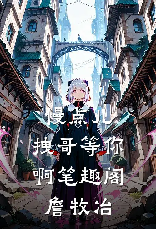 慢点儿，拽哥等你啊笔趣阁詹牧冶