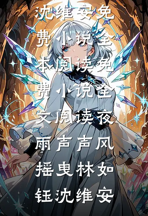 夜雨声声风摇曳(林如钰沈维安)免费小说全本阅读_免费小说全文阅读夜雨声声风摇曳(林如钰沈维安)