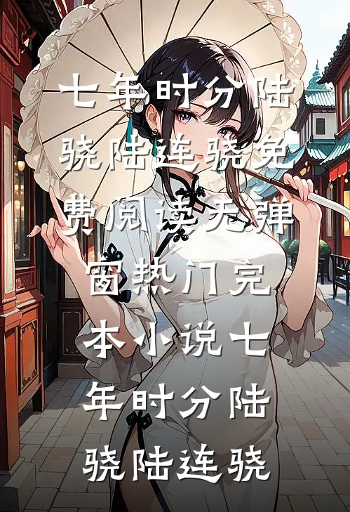 七年时分(陆骁陆连骁)免费阅读无弹窗_热门完本小说七年时分(陆骁陆连骁)
