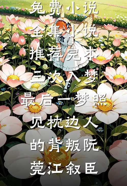 三次入梦，最后一梦照见枕边人的背叛阮莞江叙臣免费小说全集_小说推荐完本三次入梦，最后一梦照见枕边人的背叛阮莞江叙臣