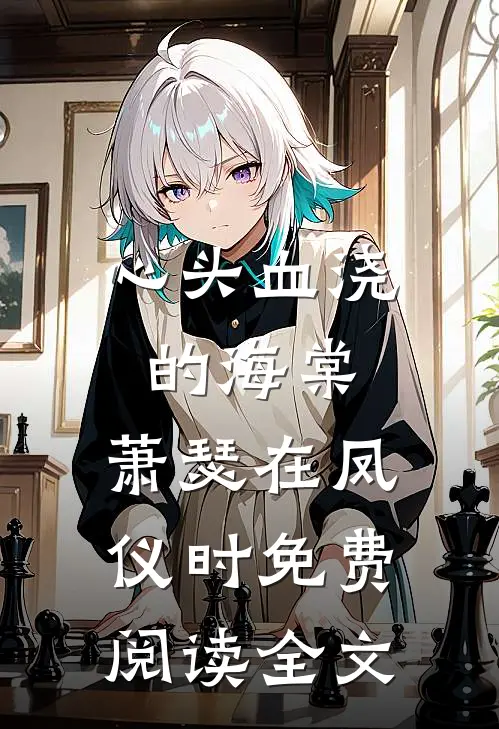 心头血浇的海棠，萧瑟在凤仪时免费阅读全文