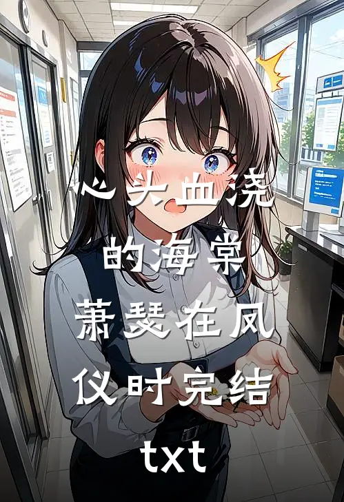 心头血浇的海棠，萧瑟在凤仪时完结txt