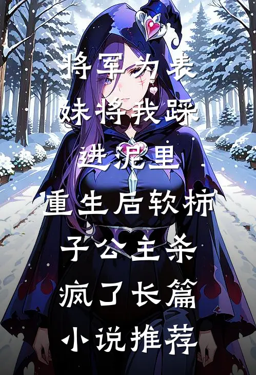 将军为表妹将我踩进泥里，重生后软柿子公主杀疯了长篇小说推荐