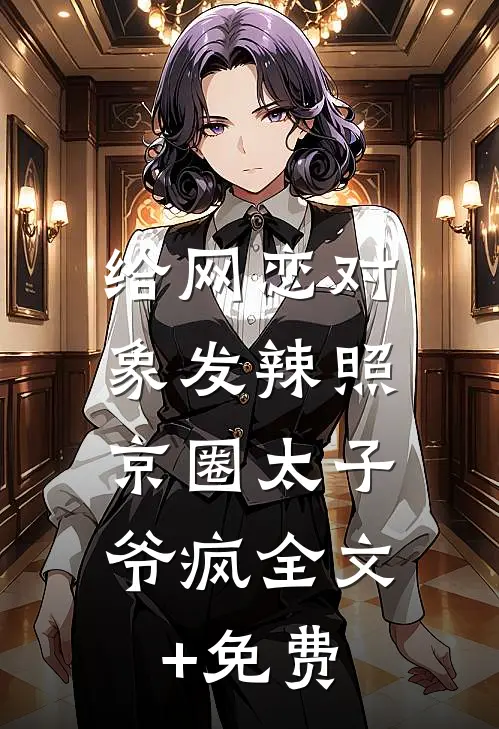 给网恋对象发辣照，京圈太子爷疯全文+免费