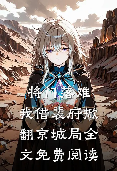 将门落难，我借裴府掀翻京城局全文免费阅读