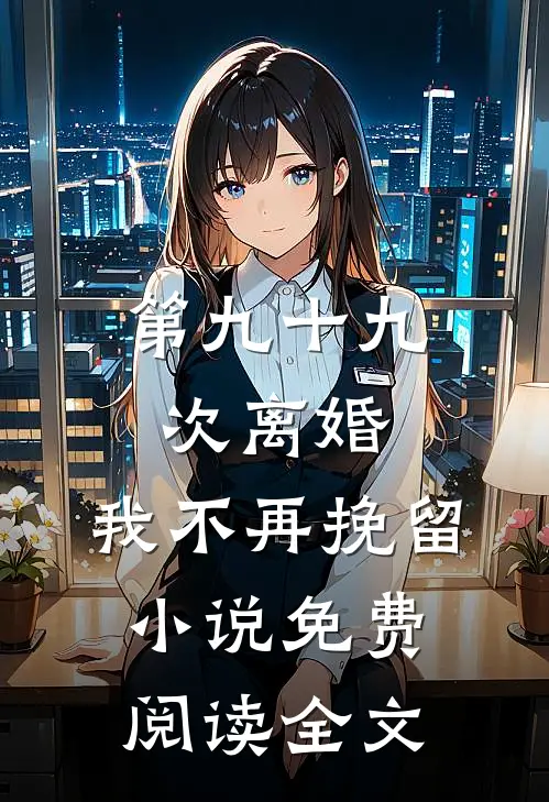 第九十九次离婚，我不再挽留小说免费阅读全文