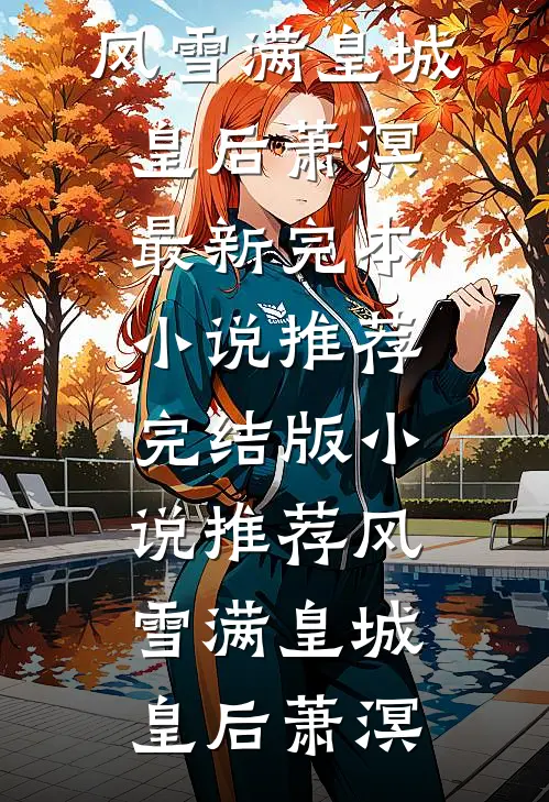 风雪满皇城皇后萧溟最新完本小说推荐_完结版小说推荐风雪满皇城(皇后萧溟)