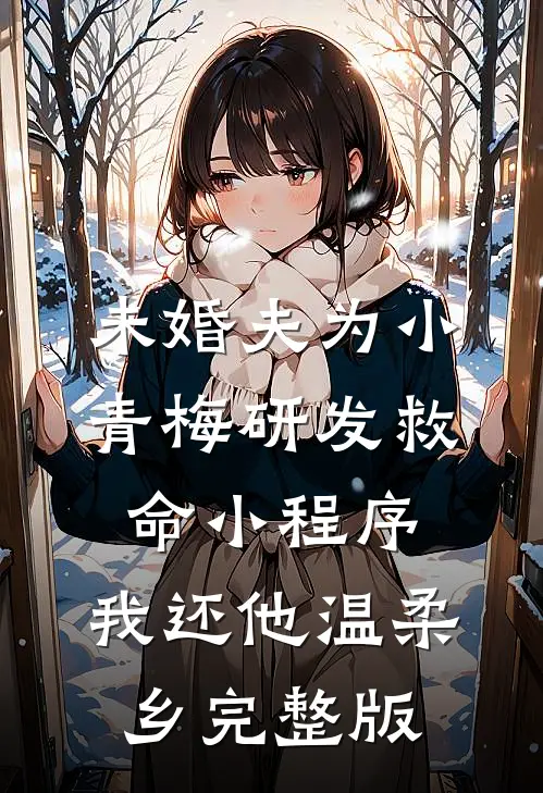 未婚夫为小青梅研发救命小程序，我还他温柔乡完整版