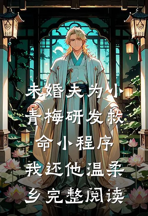 未婚夫为小青梅研发救命小程序，我还他温柔乡完整阅读