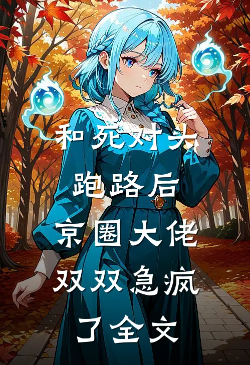 和死对头跑路后，京圈大佬双双急疯了全文